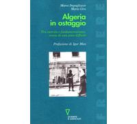 Algeria in ostaggio. Tra esercito e fondamentalismo: storia di una pace difficile