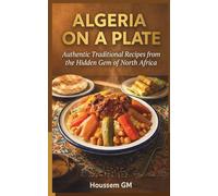 ALGERIA ON A PLATE: Authentic Traditional Recipes from the Hidden Gem of North Africa