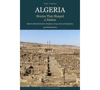 Algeria: Stories That Shaped a Nation: Eight True Historical Narratives of Kingdoms, Courage, Ideas, and Independence