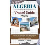 ALGERIA TRAVEL GUIDE: 105 Fun and Cool Things To Do, With Must Try Experience In And Around Algeria For An Unforgettable Adventure