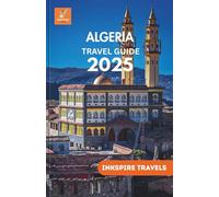 ALGERIA Travel Guide 2025: Unforgettable Routes, Indigenous Cultures, and Desert Adventures in a North African Gem