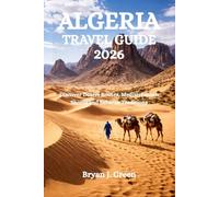 ALGERIA TRAVEL GUIDE 2026: Discover Desert Routes, Mediterranean Shores and Saharan Traditions