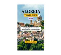ALGERIA TRAVEL GUIDE 2026: Everything You Need for Safe, Memorable, and Flexible Journeys