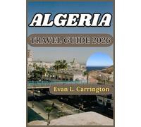 ALGERIA TRAVEL GUIDE 2026: Historical Context, Cultural Understanding, and Practical Information for Experiencing Algeria Responsibly