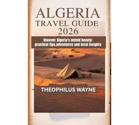 Algeria Travel Guide 2026: Uncover Algeria’s Untold Beauty: Practical Tips, Adventures, and Local Insights