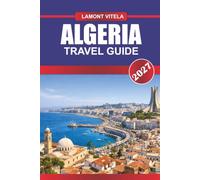 ALGERIA TRAVEL GUIDE 2027: Explore Iconic Landmarks, Local Treasures, Day Trips, Itineraries, Dining Spots, and Insider Travel Tips