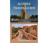 ALGERIA TRAVEL GUIDE: An Exploration of Algeria from the Sahara to the Mediterranean