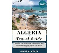 ALGERIA TRAVEL GUIDE: Discover Top Attractions, Local Culture, and Hidden Gems Across Algeria Like a True Explorer