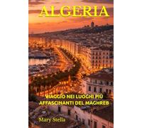ALGERIA: VIAGGIO NEI LUOGHI PIÙ AFFASCINANTI DEL MAGHREB