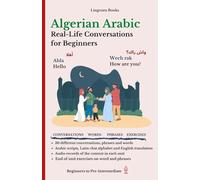 Algerian Arabic: Real-Life Conversations for Beginners (with audio MP3 files): Master the words and reading in Algerian Arabic dialect for confident communication.