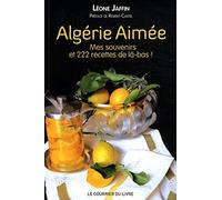 Algérie aimée: Mes souvenirs et 222 recettes de là-bas