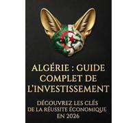 Algérie : Guide Complet de l'investissement 2026: Tous les secteurs . Démarches en ligne . Aides de l'état . Immobilier . Business Digital .Double Nationalité .