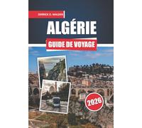 ALGÉRIE Guide de voyage 2026: Explorer les régions du désert du Sahara, les monuments historiques et les destinations incontournables avec des cartes ... et des conseils de planification essentiels