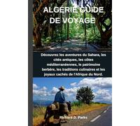 ALGÉRIE GUIDE DE VOYAGE: Découvrez les aventures du Sahara, les cités antiques, les côtes méditerranéennes, le patrimoine berbère, les traditions culinaires et les joyaux cachés de l'Afrique du Nord.