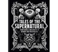 Tales of the Supernatural: From Ghouls and Ghosts to Demons and Werewolves