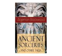 Algernon Blackwood Ancient Sorceries and Other Tales (Tascabile)