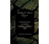 Algernon Blackwood Vengeance is Mine (Fantasy and Horror Classics) (Tascabile)