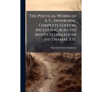 Algernon Charle The Poetical Works of A. C. Swinburne. Complete Edit (Tascabile)