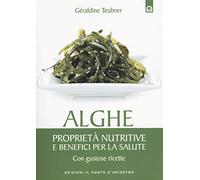Alghe. Proprietà nutritive e benefici per la salute. Con gustose ricette