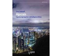 Algocrazia. Il governo degli algoritmi e dell'intelligenza artificiale