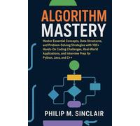 ALGORITHM MASTERY: Master Essential Concepts, Data Structures, and Problem-Solving Strategies with 100+ Hands-On Coding Challenges, Real-World ... and Interview Prep for Python, Java, and C++