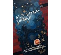 ALGORITHM OF ONE: How to Love Yourself When Everyone Else is a Walking Glitch