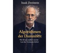 Algorithmen der Dummheit: Wie KI uns endlich von der Last des Verstandes befreit