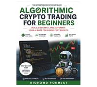 Algorithmic Crypto Trading For Beginners: Build, Backtest, and Automate Your AI Bots For Consistent Profits