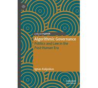 Algorithmic Governance: Politics and Law in the Post-Human Era