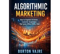 Algorithmic Marketing: How to Engineer AI-Driven Customer Acquisition That Scales While Others Stall