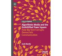 Algorithmic Media and the Enshittified Town Square: How Big Tech Corrupts Democratic Communication