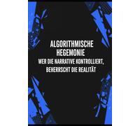 Algorithmische Hegemonie: Wer die Narrative kontrolliert, beherrscht die Realität