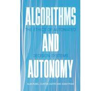 Algorithms and Autonomy: The Ethics of Automated Decision Systems