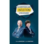 Algorithms and Intuition: A Guide to the World of Cryptocurrency: A Practical Guide to Crypto Trading, Algorithms, and Market Psychology