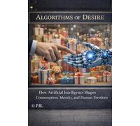 Algorithms of Desire: How Artificial Intelligence Shapes Consumption, Identity, and Human Freedom: 6