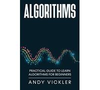 Algorithms: Practical Guide to Learn Algorithms For Beginners: 1