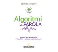 Algoritmi della Parola. Manuale per l’auto ascolto, il riequilibrio e la trasformazione interiore