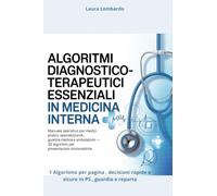 Algoritmi Diagnostico-Terapeutici Essenziali in Medicina Interna: Manuale operativo per medici pratici, specializzandi, guardia medica e ambulatorio - 35 algoritmi per presentazioni sintomatiche