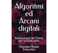 Algoritmi ed Arcani digitali: Antropologia del Futuro dai Tarocchi all'AI
