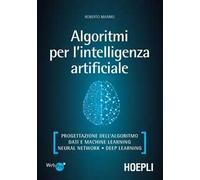 Algoritmi per l'intelligenza artificiale. Progettazione dell'algoritmo, dati e machine learning, neural network, deep learning
