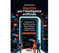Algoritmi per l'intelligenza artificiale. Progettazione, Machine Learning, Neural Network, Deep Learning, ChatGPT, Python