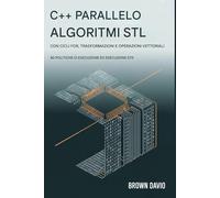 ALGORITMI STL PARALLELI C++ CON CICLI FOR, TRASFORMAZIONI E OPERAZIONI VETTORIALI: 80 Criteri di esecuzione ed esecuzione STD