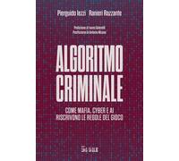Algoritmo criminale. Come mafia, cyber e AI riscrivono le regole