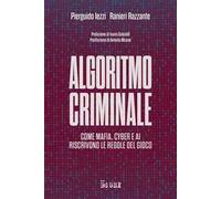 Algoritmo criminale. Come mafia, cyber e AI riscrivono le regole del gioco