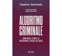 Algoritmo criminale. Come mafia, cyber e AI riscrivono le regole del gioco...