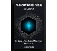 ALGORITMOS DEL VACÍO: Volumen 2: El Despertar de las Máquinas Pensantes