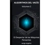 ALGORITMOS DEL VACÍO: Volumen 2: El Despertar de las Máquinas Pensantes