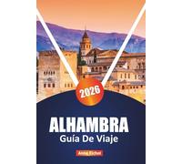 ALHAMBRA GUÍA DE VIAJE 2026: Explore el monumento emblemático de Andalucía con consejos de expertos, itinerarios, contexto histórico, lugares ... esencial para una visita enriquecedora