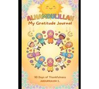 Alhamdulillah: My Gratitude Journal - 90 Days of Thankfulness for Children: for Kids Ages 5-10 with Duas, Drawing and Writing Activities