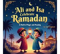 Ali and Isa Celebrate Ramadan: A Heartwarming Islamic Story for Kids | Picture Book: A Month of Magic and Meaning